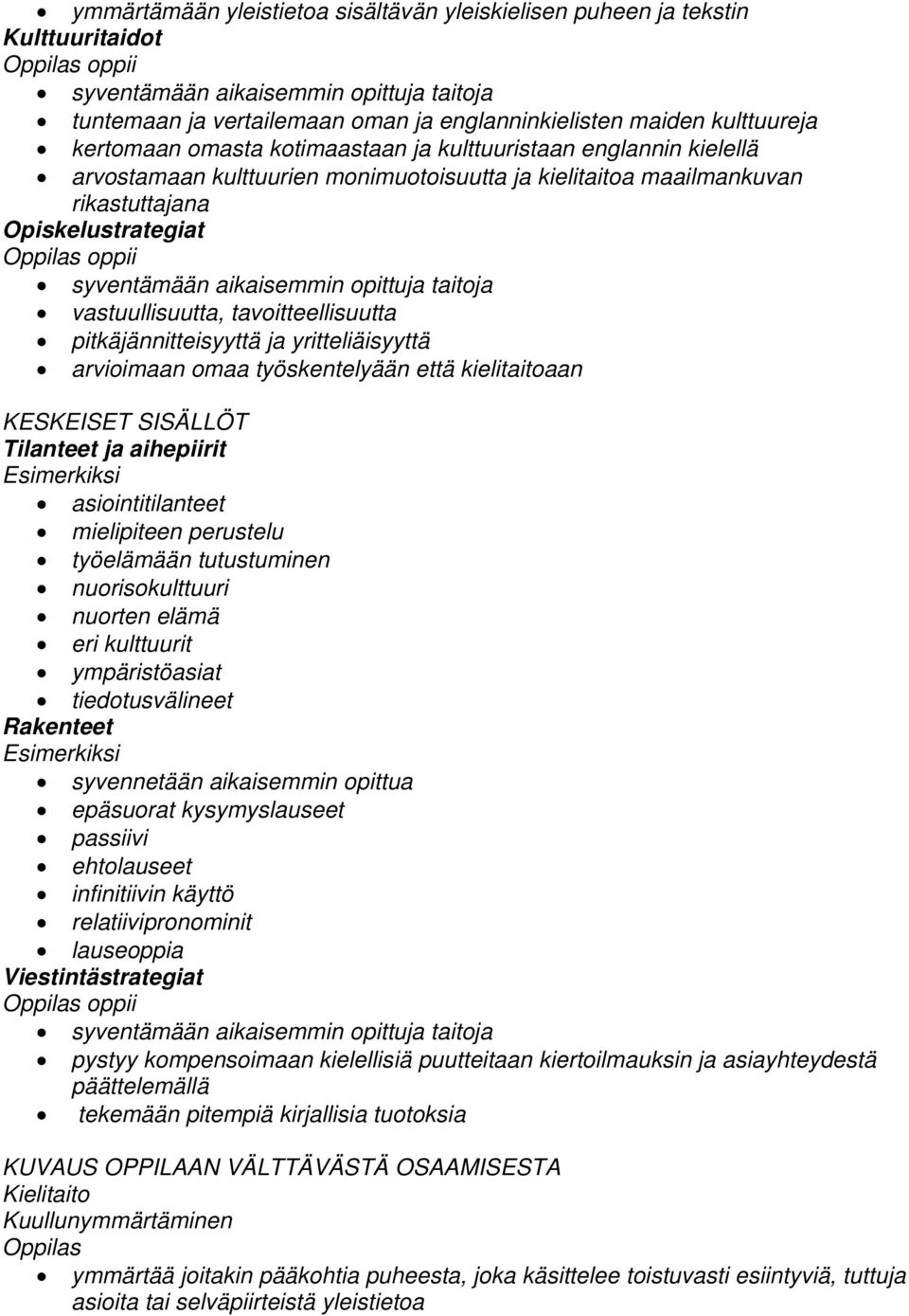 vastuullisuutta, tavoitteellisuutta pitkäjännitteisyyttä ja yritteliäisyyttä arvioimaan omaa työskentelyään että kielitaitoaan KESKEISET SISÄLLÖT Tilanteet ja aihepiirit asiointitilanteet mielipiteen