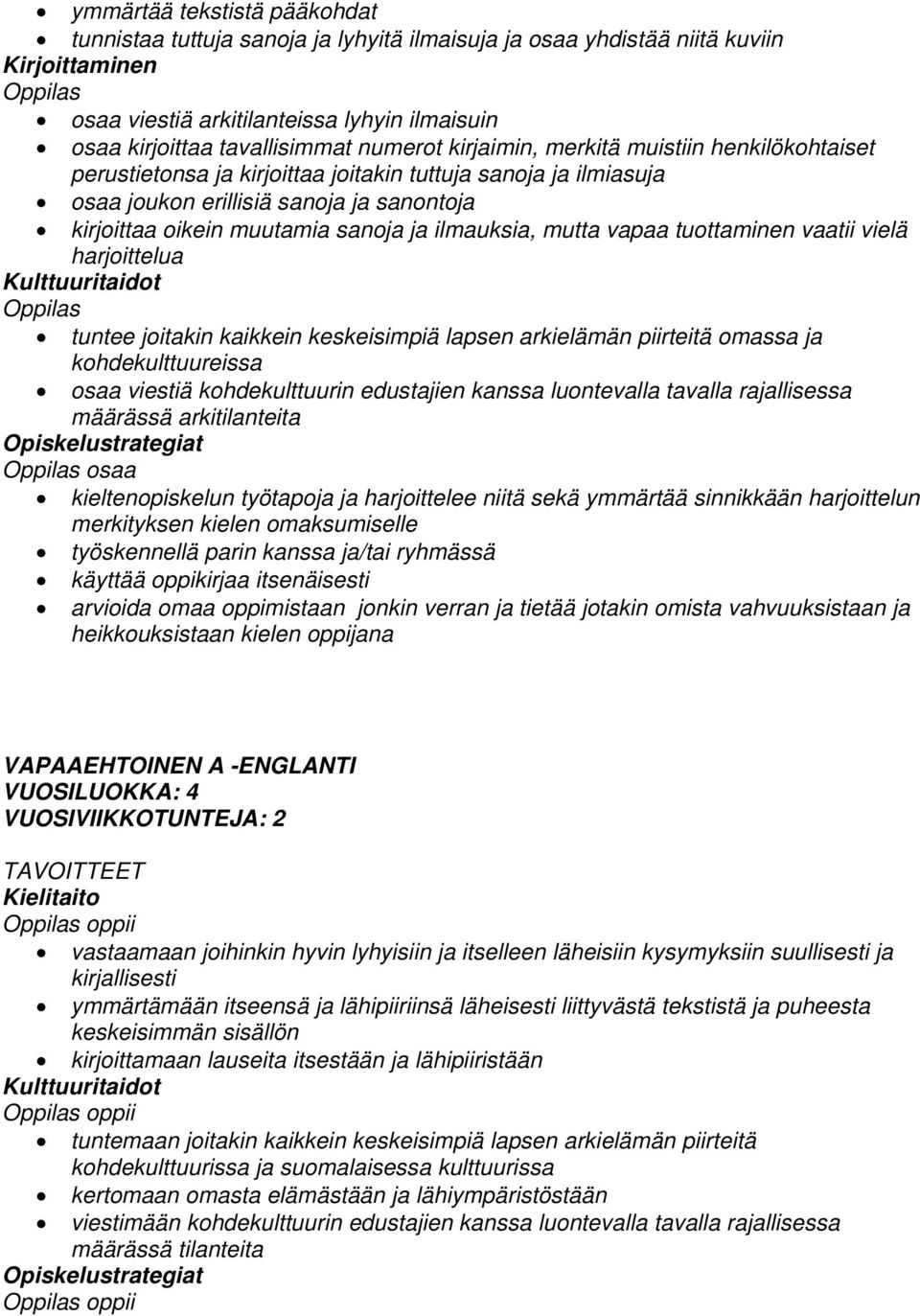 vapaa tuottaminen vaatii vielä harjoittelua tuntee joitakin kaikkein keskeisimpiä lapsen arkielämän piirteitä omassa ja kohdekulttuureissa osaa viestiä kohdekulttuurin edustajien kanssa luontevalla