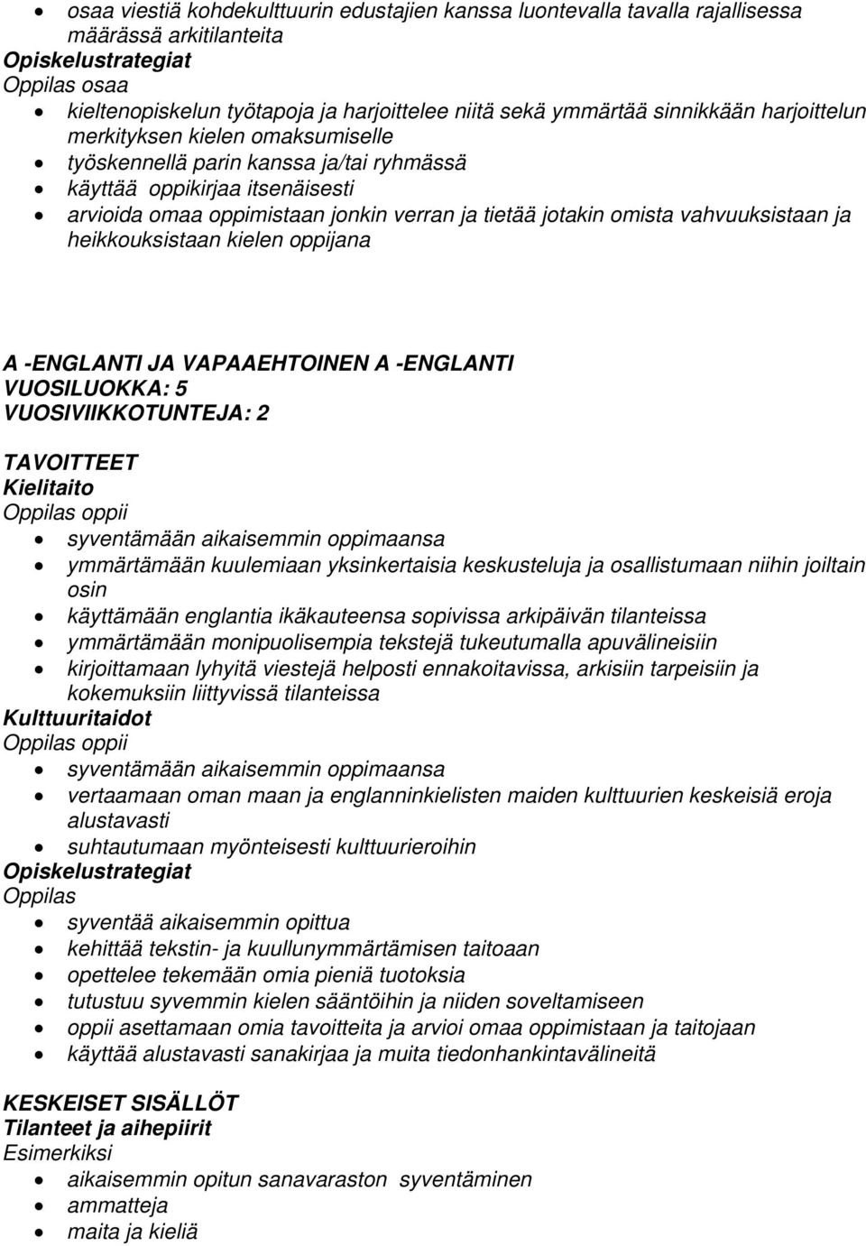 heikkouksistaan kielen oppijana A -ENGLANTI JA VAPAAEHTOINEN A -ENGLANTI VUOSILUOKKA: 5 VUOSIVIIKKOTUNTEJA: 2 TAVOITTEET oppii syventämään aikaisemmin oppimaansa ymmärtämään kuulemiaan yksinkertaisia