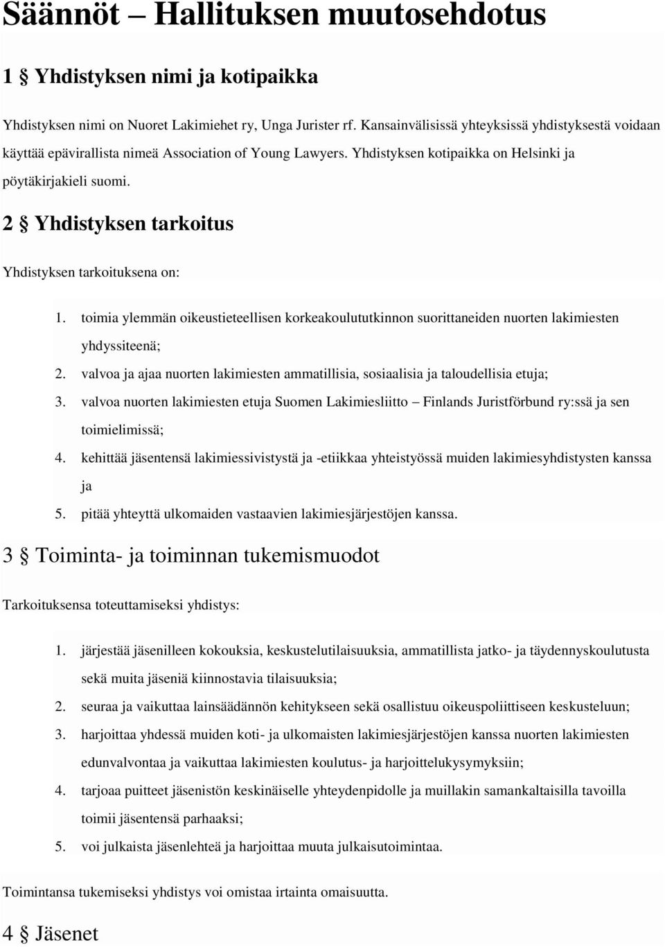 2 Yhdistyksen tarkoitus Yhdistyksen tarkoituksena on: 1. toimia ylemmän oikeustieteellisen korkeakoulututkinnon suorittaneiden nuorten lakimiesten yhdyssiteenä; 2.