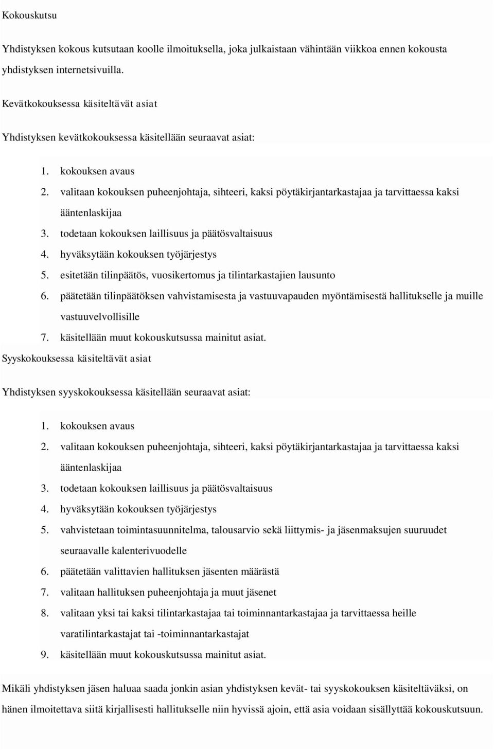 valitaan kokouksen puheenjohtaja, sihteeri, kaksi pöytäkirjantarkastajaa ja tarvittaessa kaksi ääntenlaskijaa 3. todetaan kokouksen laillisuus ja päätösvaltaisuus 4.