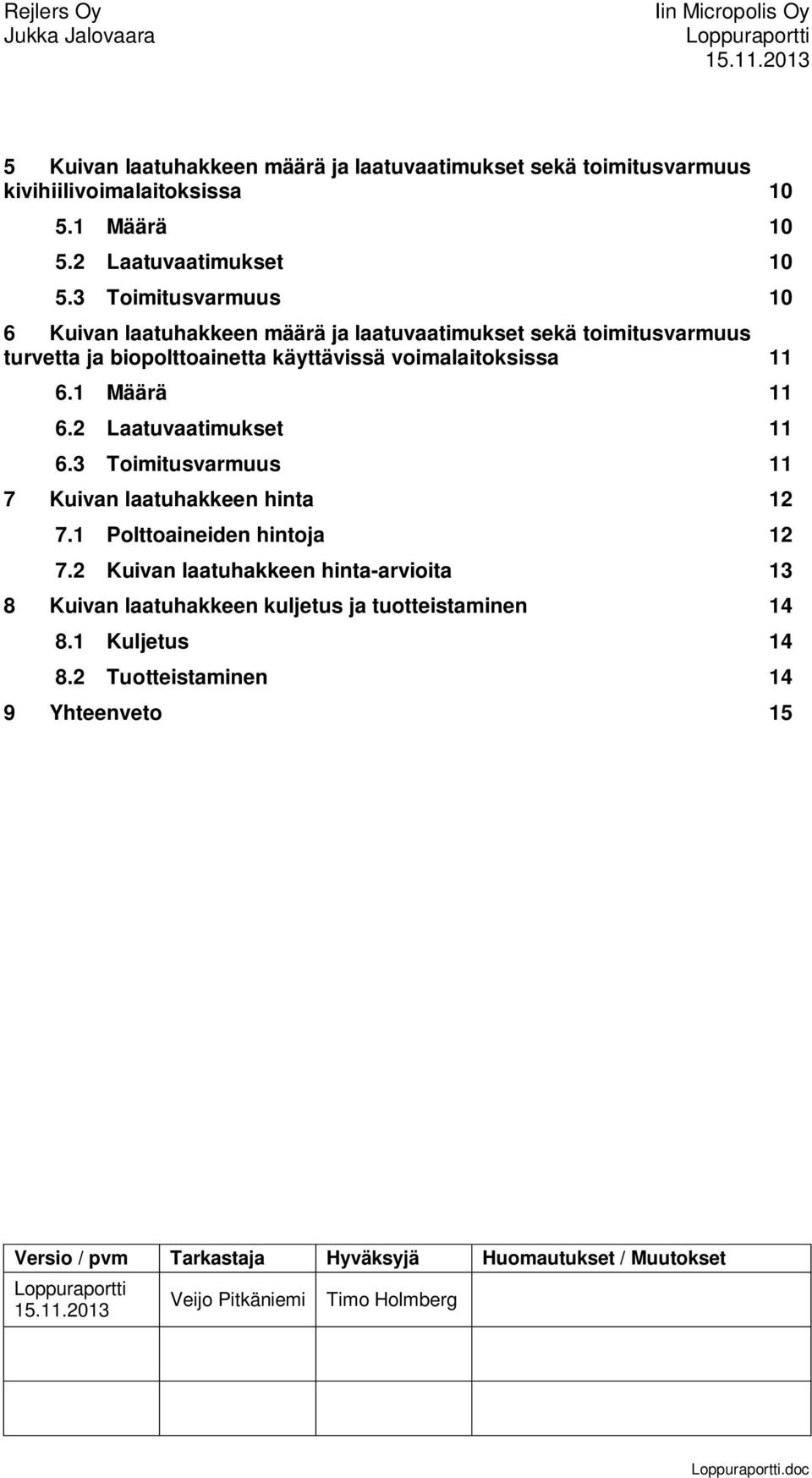 2 Laatuvaatimukset 11 6.3 Toimitusvarmuus 11 7 Kuivan laatuhakkeen hinta 12 7.1 Polttoaineiden hintoja 12 7.