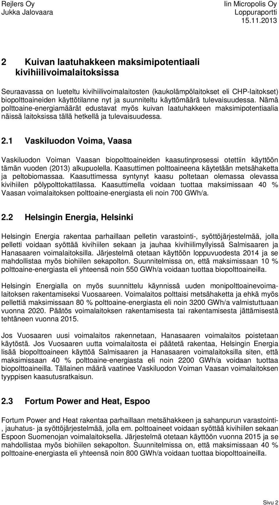 1 Vaskiluodon Voima, Vaasa Vaskiluodon Voiman Vaasan biopolttoaineiden kaasutinprosessi otettiin käyttöön tämän vuoden (2013) alkupuolella.