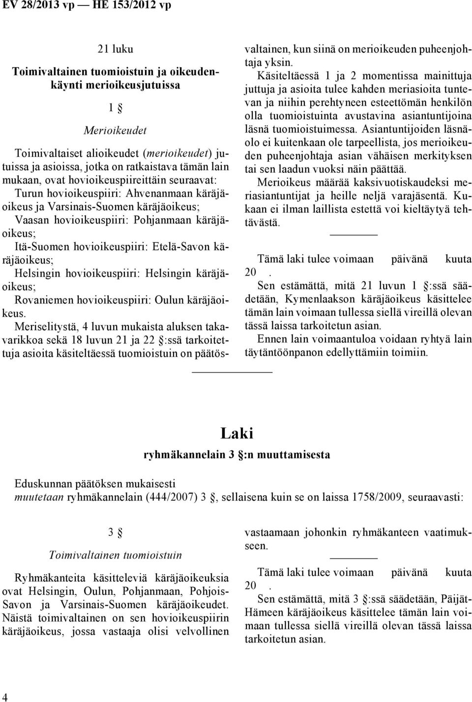 Etelä-Savon käräjäoikeus; Helsingin hovioikeuspiiri: Helsingin käräjäoikeus; Rovaniemen hovioikeuspiiri: Oulun käräjäoikeus.