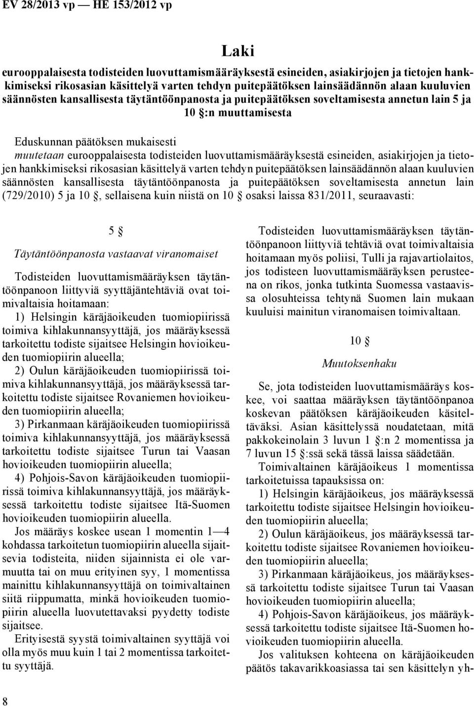 (729/2010) 5 ja 10, sellaisena kuin niistä on 10 osaksi laissa 831/2011, seuraavasti: 5 Täytäntöönpanosta vastaavat viranomaiset Todisteiden luovuttamismääräyksen täytäntöönpanoon liittyviä