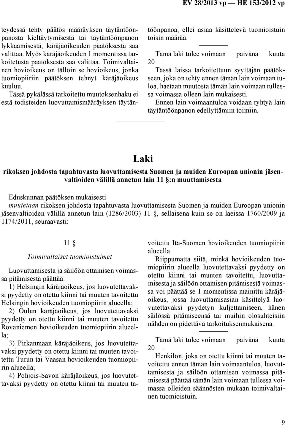 Tässä pykälässä tarkoitettu muutoksenhaku ei estä todisteiden luovuttamismääräyksen täytäntöönpanoa, ellei asiaa käsittelevä tuomioistuin toisin määrää.