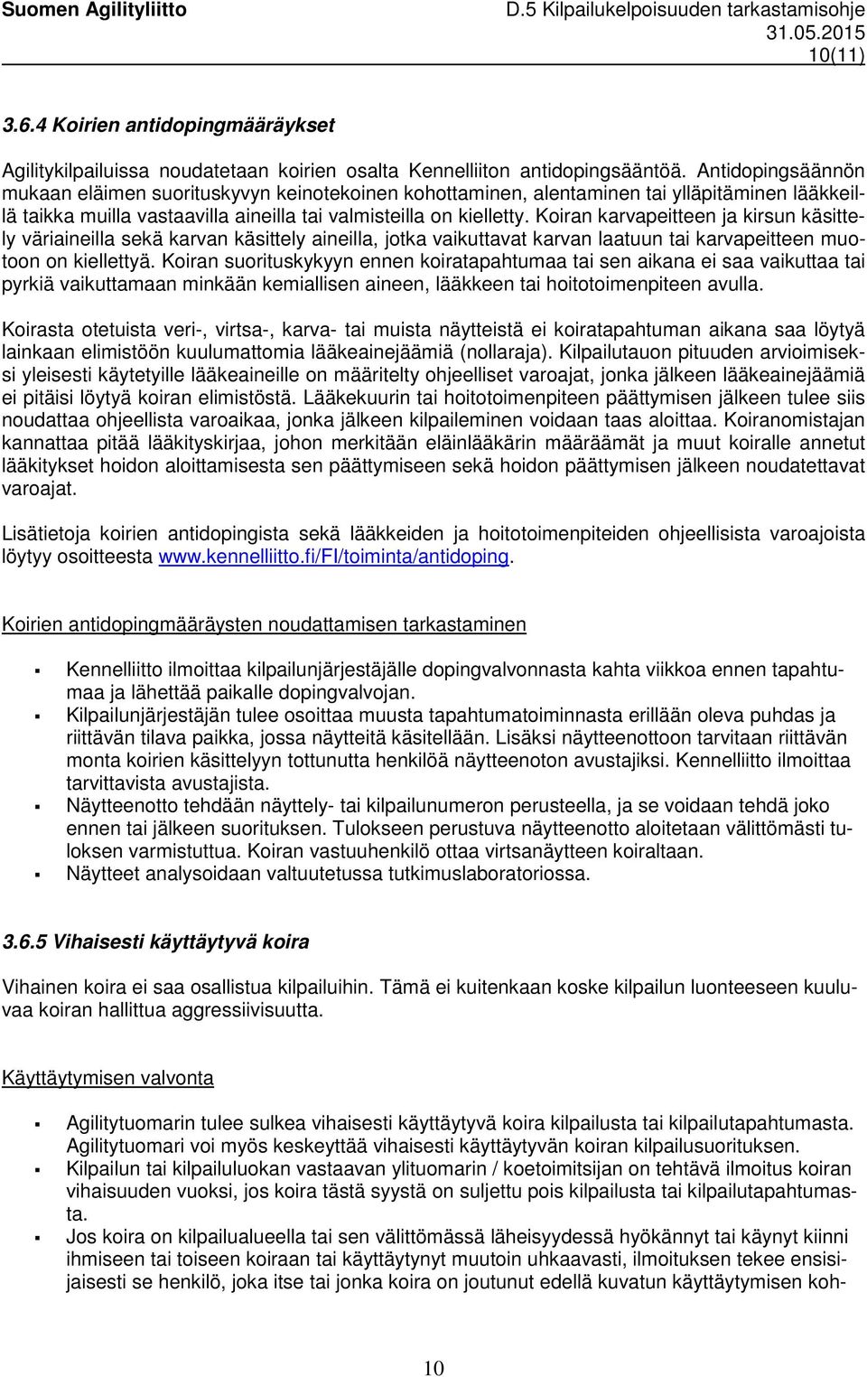 Koiran karvapeitteen ja kirsun käsittely väriaineilla sekä karvan käsittely aineilla, jotka vaikuttavat karvan laatuun tai karvapeitteen muotoon on kiellettyä.