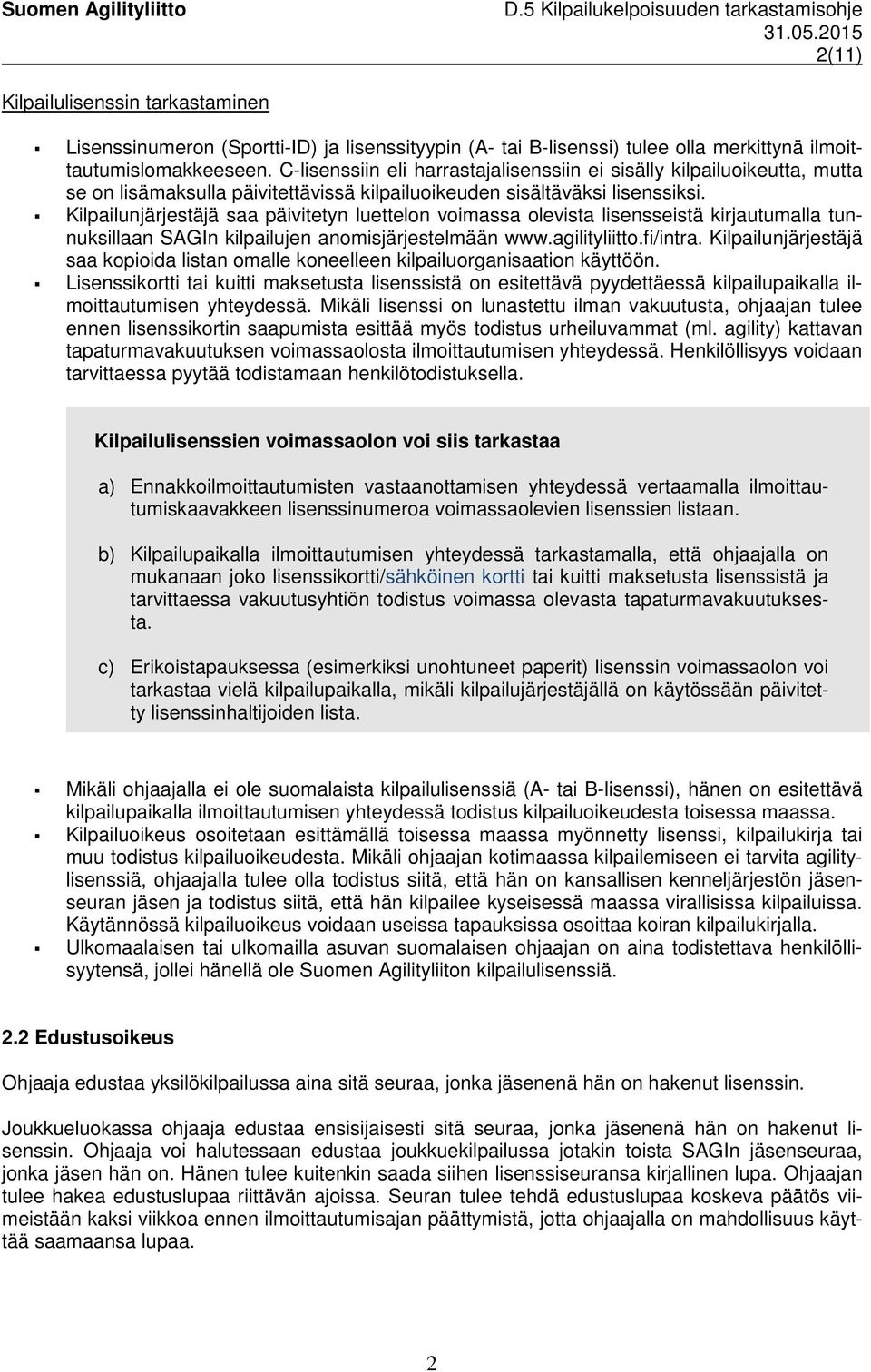 Kilpailunjärjestäjä saa päivitetyn luettelon voimassa olevista lisensseistä kirjautumalla tunnuksillaan SAGIn kilpailujen anomisjärjestelmään www.agilityliitto.fi/intra.