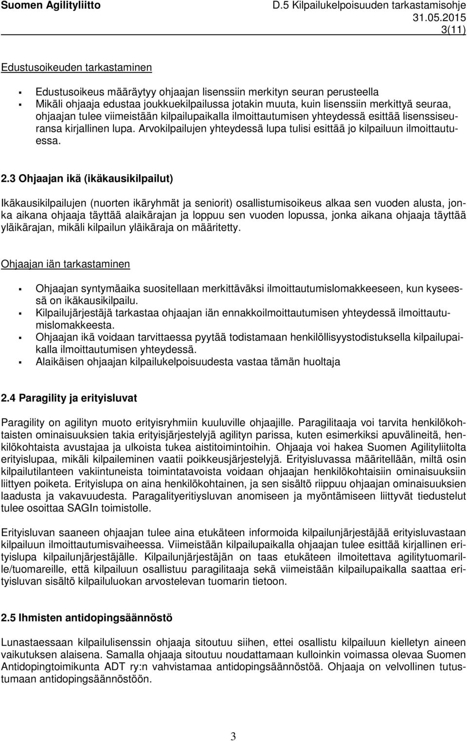 3 Ohjaajan ikä (ikäkausikilpailut) Ikäkausikilpailujen (nuorten ikäryhmät ja seniorit) osallistumisoikeus alkaa sen vuoden alusta, jonka aikana ohjaaja täyttää alaikärajan ja loppuu sen vuoden