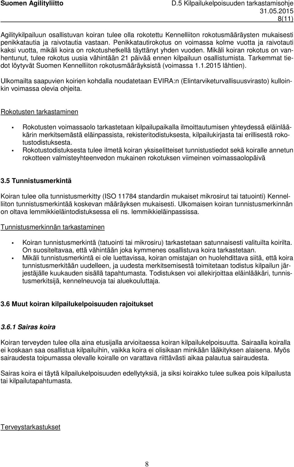 Mikäli koiran rokotus on vanhentunut, tulee rokotus uusia vähintään 21 päivää ennen kilpailuun osallistumista. Tarkemmat tiedot löytyvät Suomen Kennelliiton rokotusmääräyksistä (voimassa 1.1.2015 lähtien).