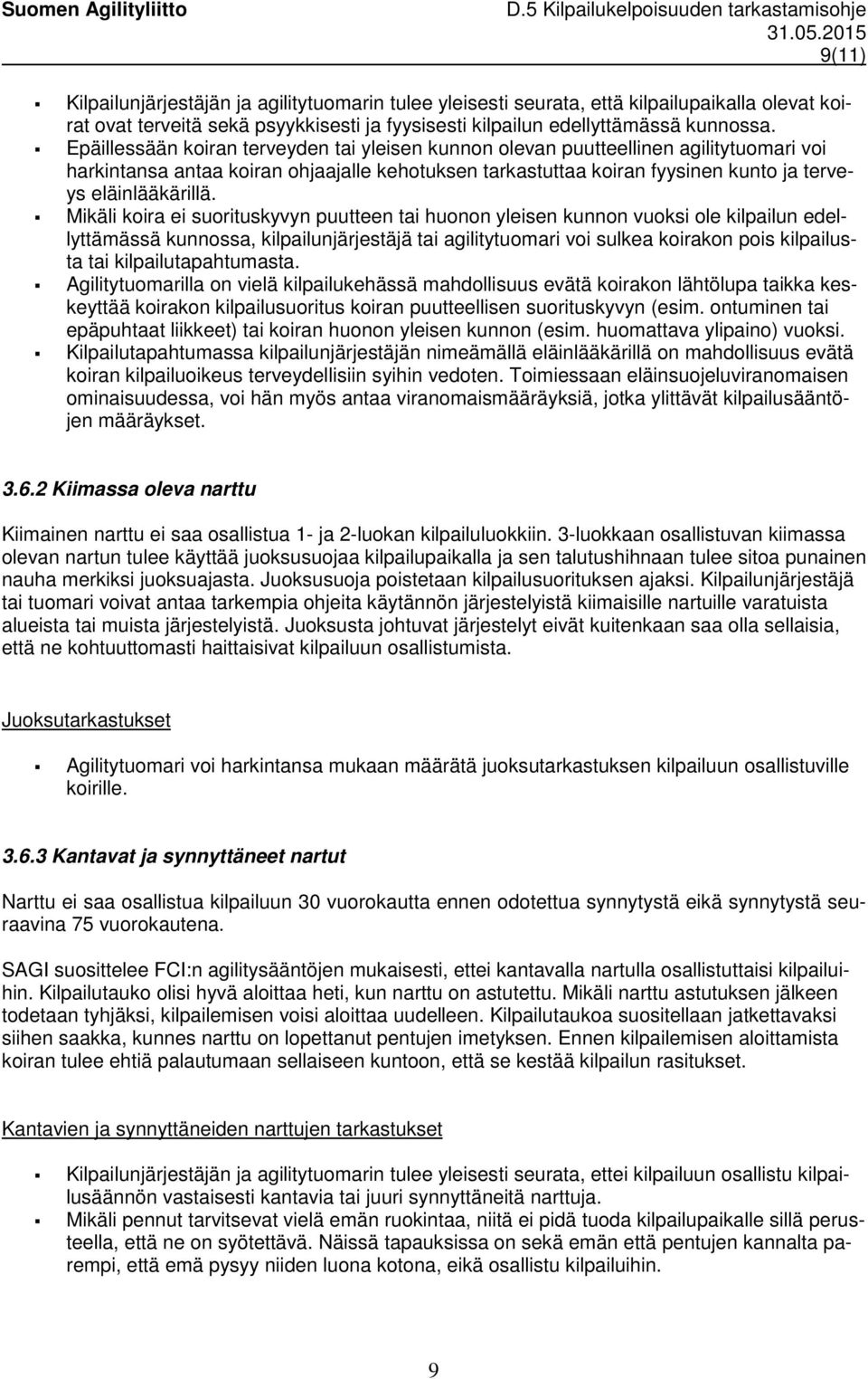 Mikäli koira ei suorituskyvyn puutteen tai huonon yleisen kunnon vuoksi ole kilpailun edellyttämässä kunnossa, kilpailunjärjestäjä tai agilitytuomari voi sulkea koirakon pois kilpailusta tai