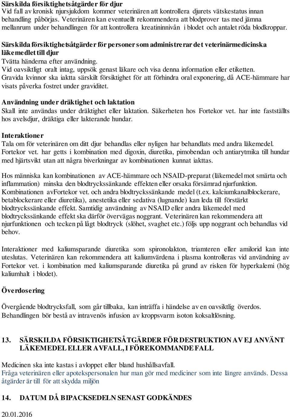 Särskilda försiktighetsåtgärder för personer som administrerar det veterinärmedicinska läkemedlet till djur Tvätta händerna efter användning.