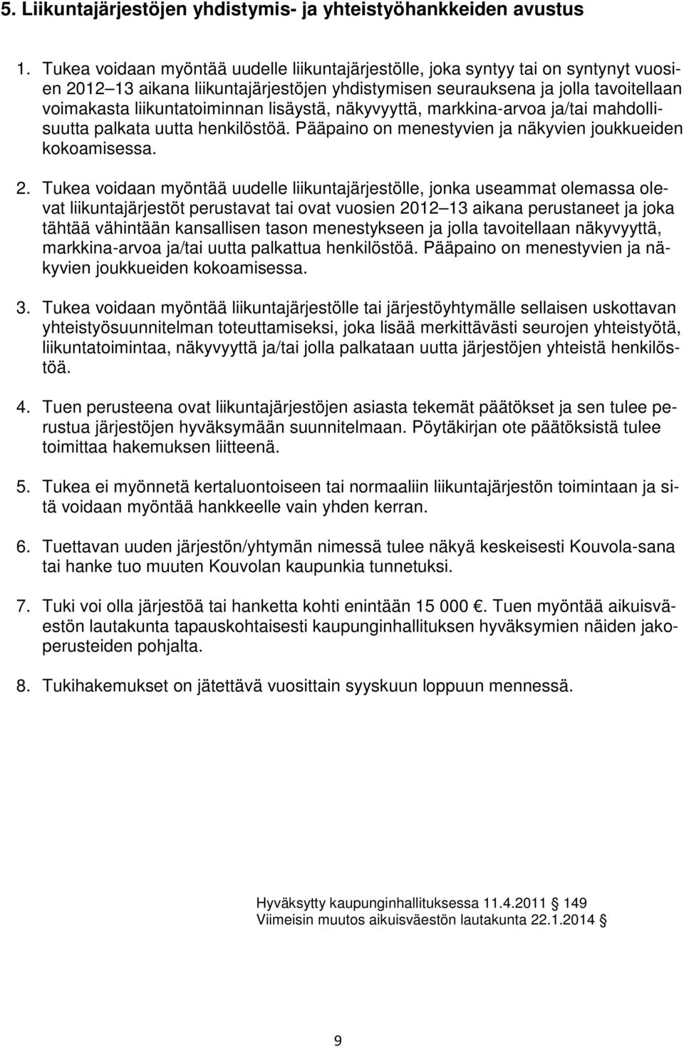 lisäystä, näkyvyyttä, markkina-arvoa ja/tai mahdollisuutta palkata uutta henkilöstöä. Pääpaino on menestyvien ja näkyvien joukkueiden kokoamisessa. 2.