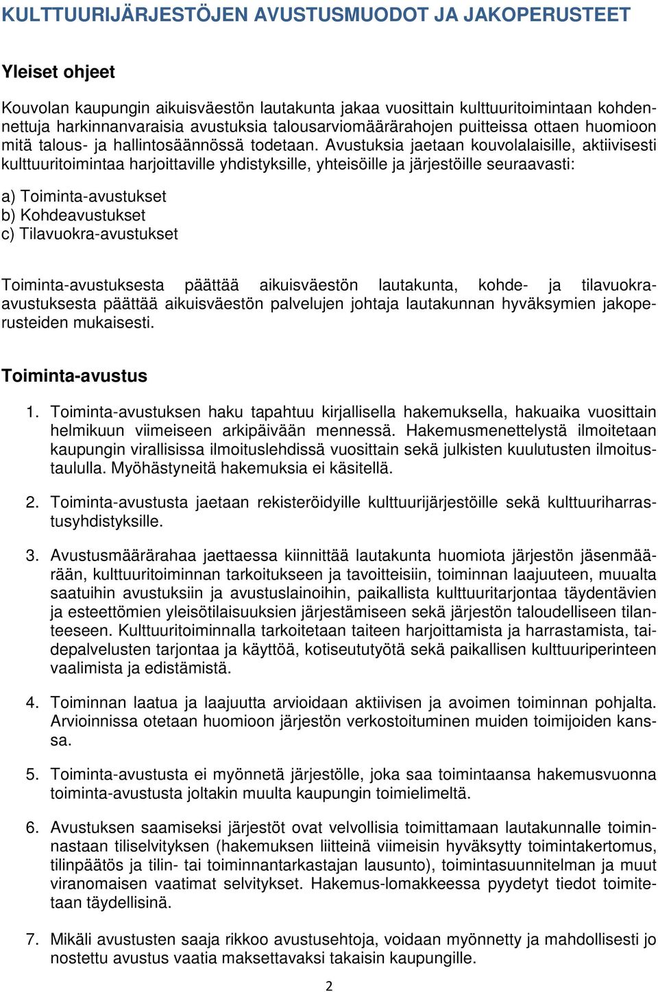 Avustuksia jaetaan kouvolalaisille, aktiivisesti kulttuuritoimintaa harjoittaville yhdistyksille, yhteisöille ja järjestöille seuraavasti: a) Toiminta-avustukset b) Kohdeavustukset c)