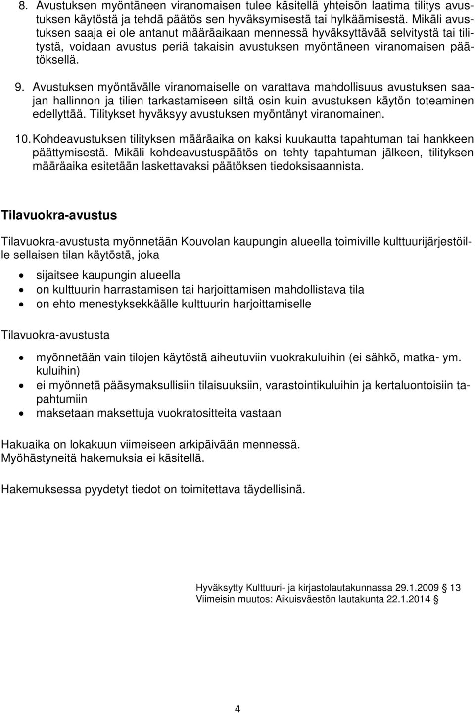 Avustuksen myöntävälle viranomaiselle on varattava mahdollisuus avustuksen saajan hallinnon ja tilien tarkastamiseen siltä osin kuin avustuksen käytön toteaminen edellyttää.