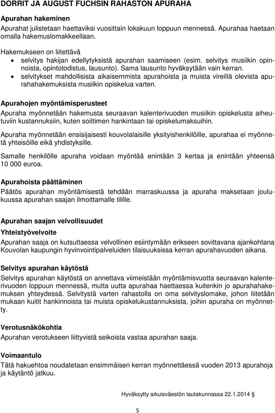 selvitykset mahdollisista aikaisemmista apurahoista ja muista vireillä olevista apurahahakemuksista musiikin opiskelua varten.