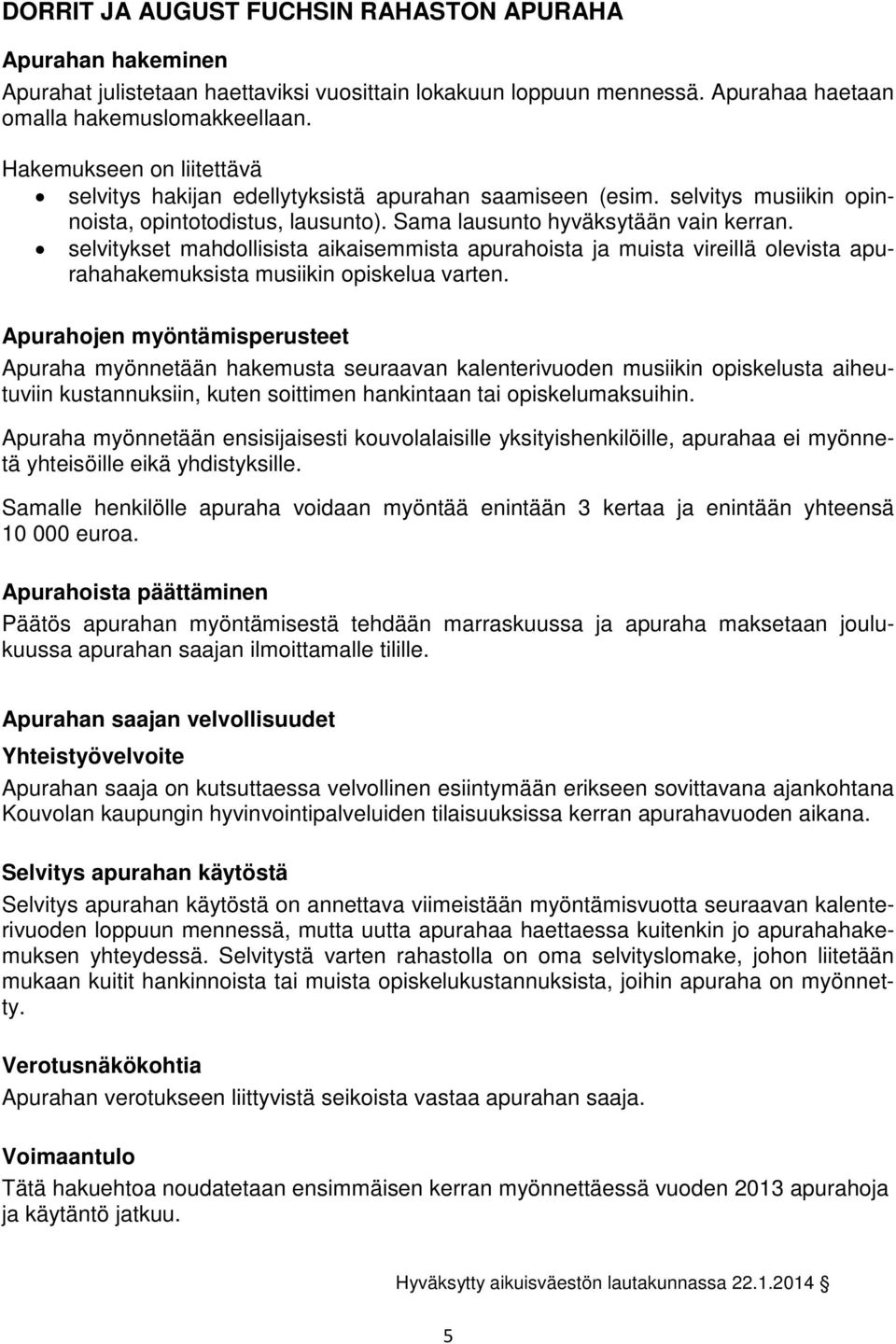 selvitykset mahdollisista aikaisemmista apurahoista ja muista vireillä olevista apurahahakemuksista musiikin opiskelua varten.