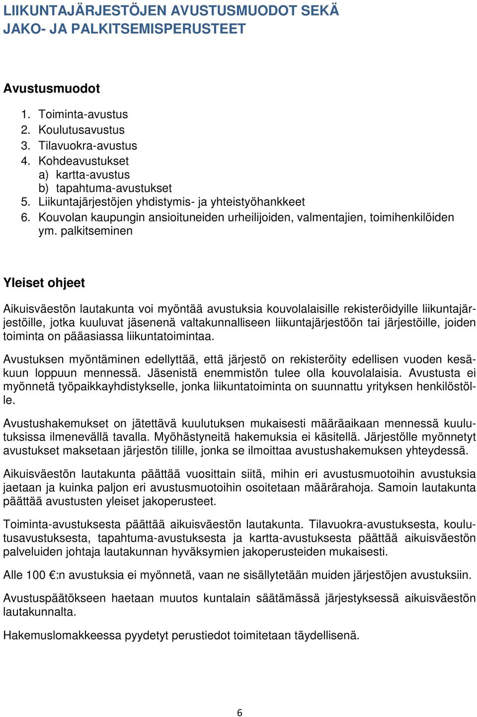 palkitseminen Yleiset ohjeet Aikuisväestön lautakunta voi myöntää avustuksia kouvolalaisille rekisteröidyille liikuntajärjestöille, jotka kuuluvat jäsenenä valtakunnalliseen liikuntajärjestöön tai