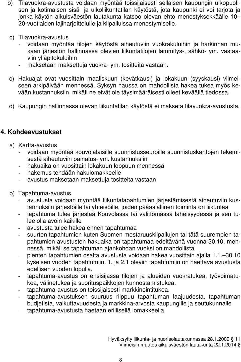 c) Tilavuokra-avustus - voidaan myöntää tilojen käytöstä aiheutuviin vuokrakuluihin ja harkinnan mukaan järjestön hallinnassa olevien liikuntatilojen lämmitys-, sähkö- ym.