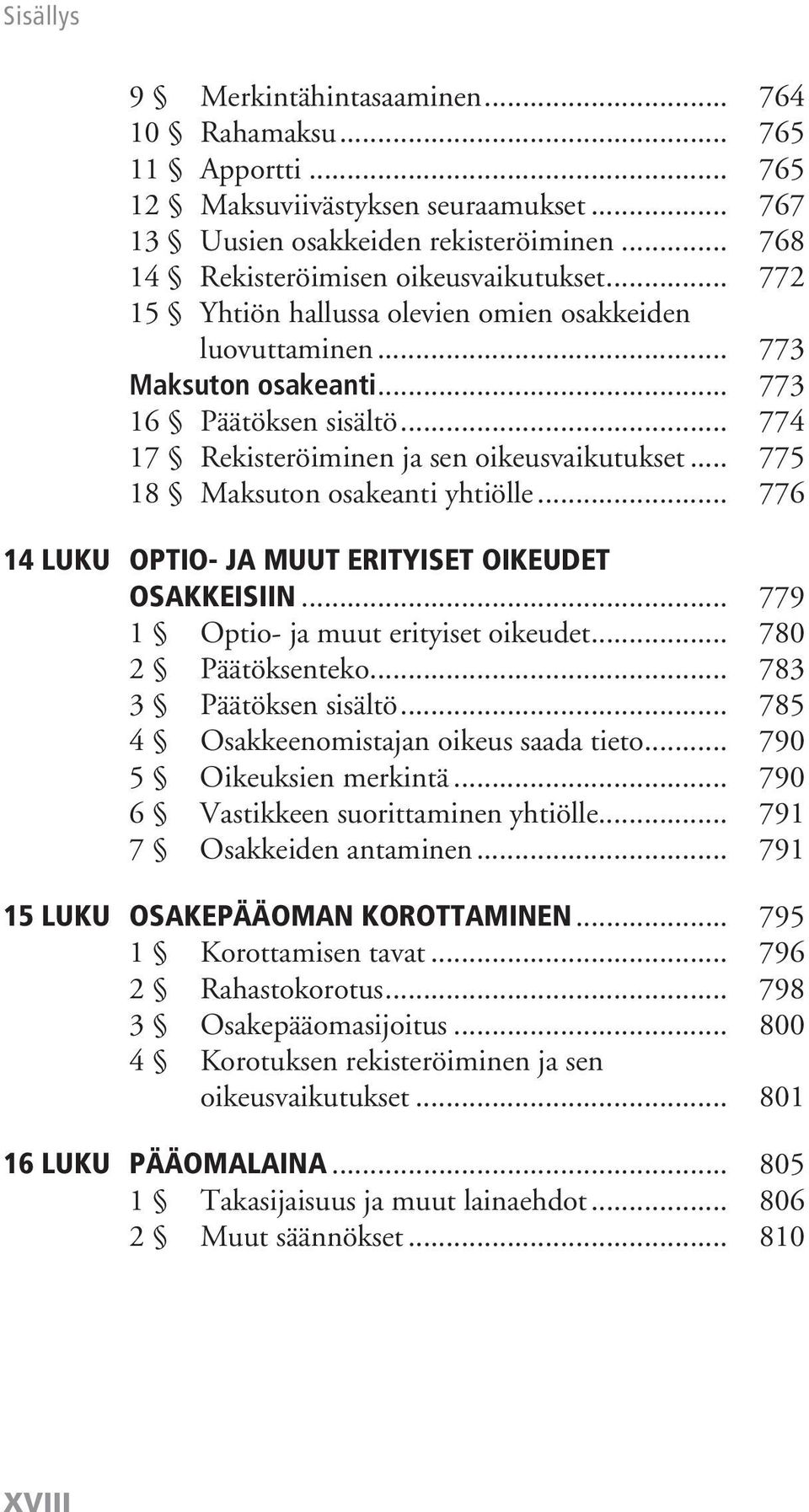 .. 775 18 Maksuton osakeanti yhtiölle... 776 14 luku Optio- ja muut erityiset oikeudet osakkeisiin... 779 1 Optio- ja muut erityiset oikeudet... 780 2 Päätöksenteko... 783 3 Päätöksen sisältö.