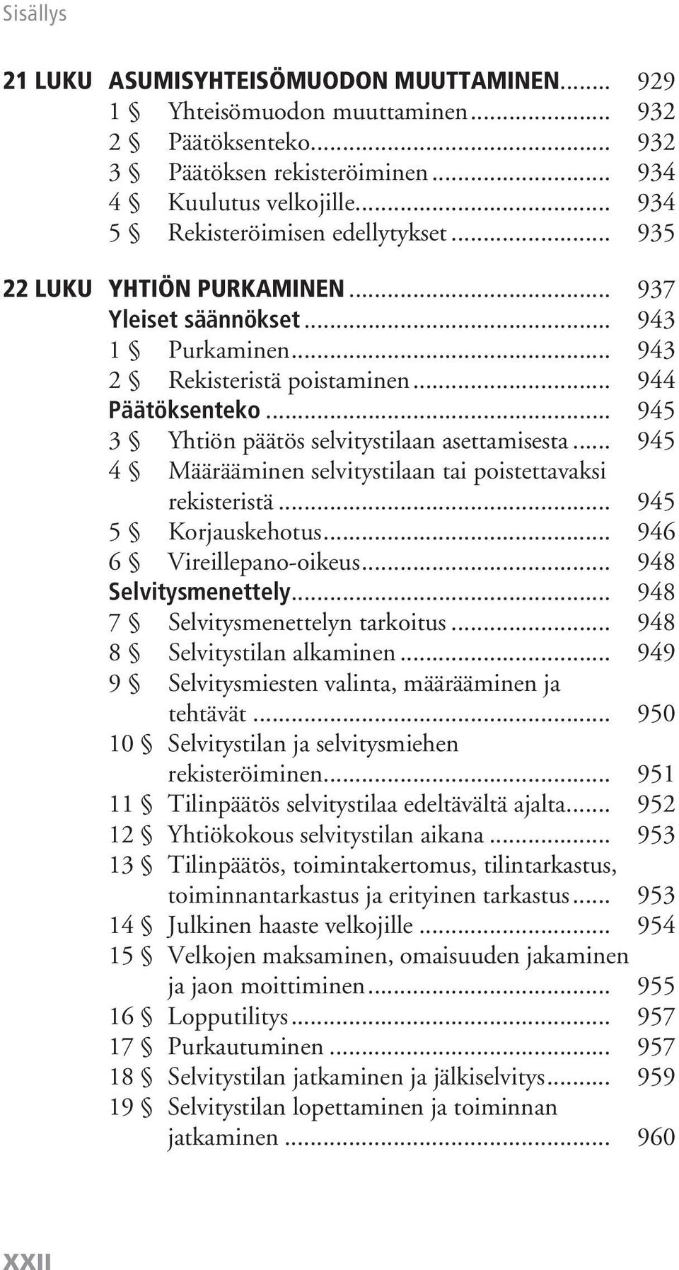 .. 945 4 Määrääminen selvitystilaan tai poistettavaksi rekisteristä... 945 5 Korjauskehotus... 946 6 Vireillepano-oikeus... 948 Selvitysmenettely... 948 7 Selvitysmenettelyn tarkoitus.