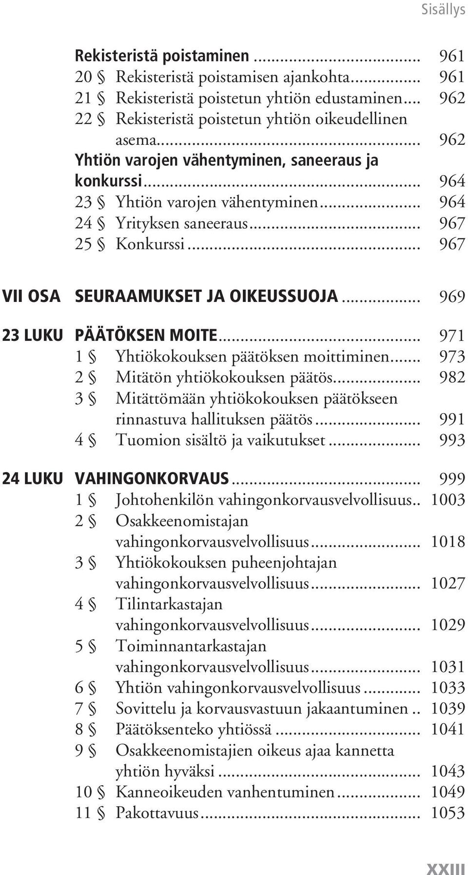 .. 969 23 luku Päätöksen moite... 971 1 Yhtiökokouksen päätöksen moittiminen... 973 2 Mitätön yhtiökokouksen päätös... 982 3 Mitättömään yhtiökokouksen päätökseen rinnastuva hallituksen päätös.