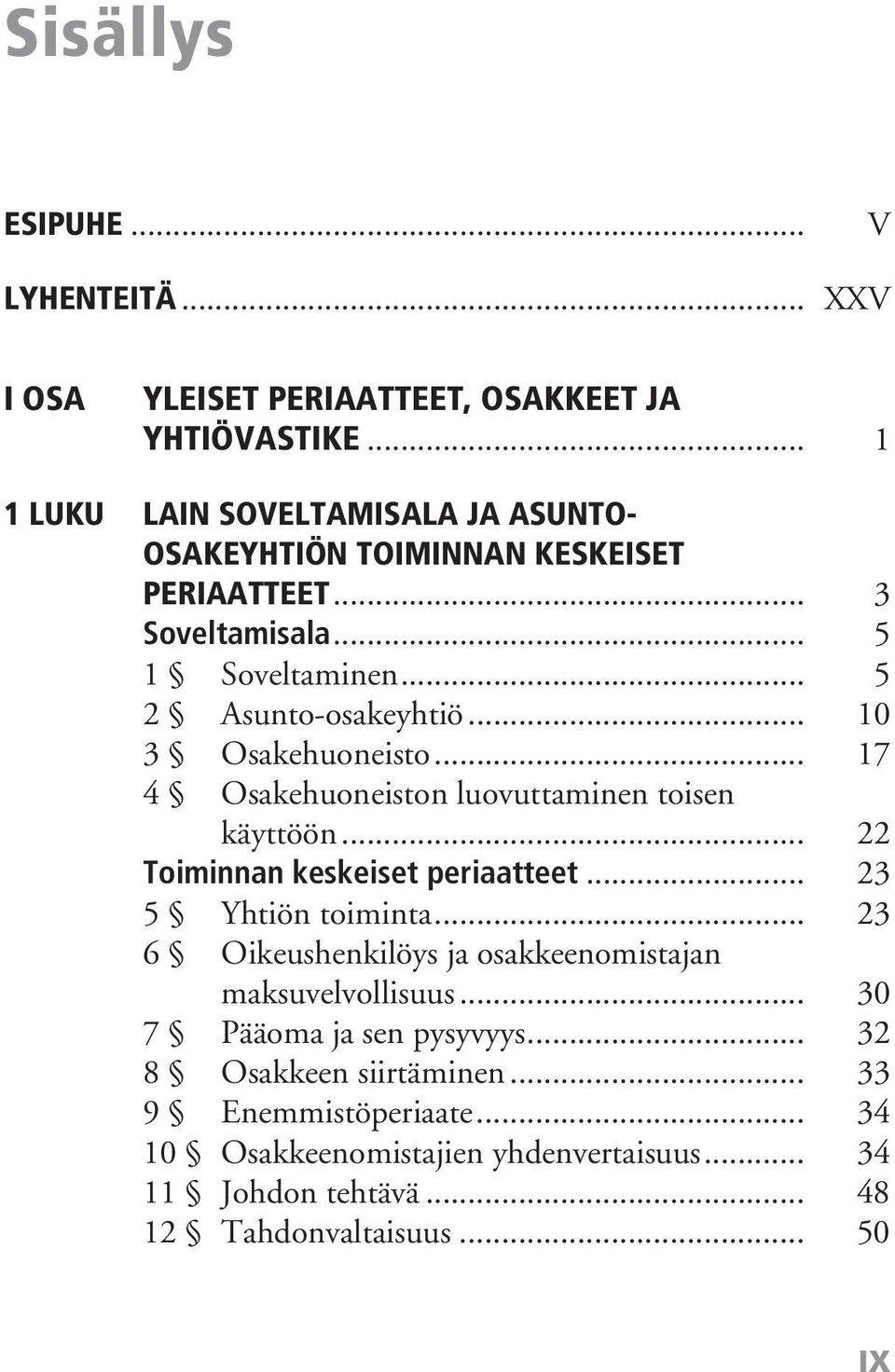 .. 10 3 Osakehuoneisto... 17 4 Osakehuoneiston luovuttaminen toisen käyttöön... 22 Toiminnan keskeiset periaatteet... 23 5 Yhtiön toiminta.