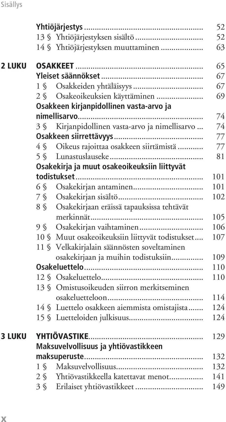 .. 77 4 Oikeus rajoittaa osakkeen siirtämistä... 77 5 Lunastuslauseke... 81 Osakekirja ja muut osakeoikeuksiin liittyvät todistukset... 101 6 Osakekirjan antaminen... 101 7 Osakekirjan sisältö.