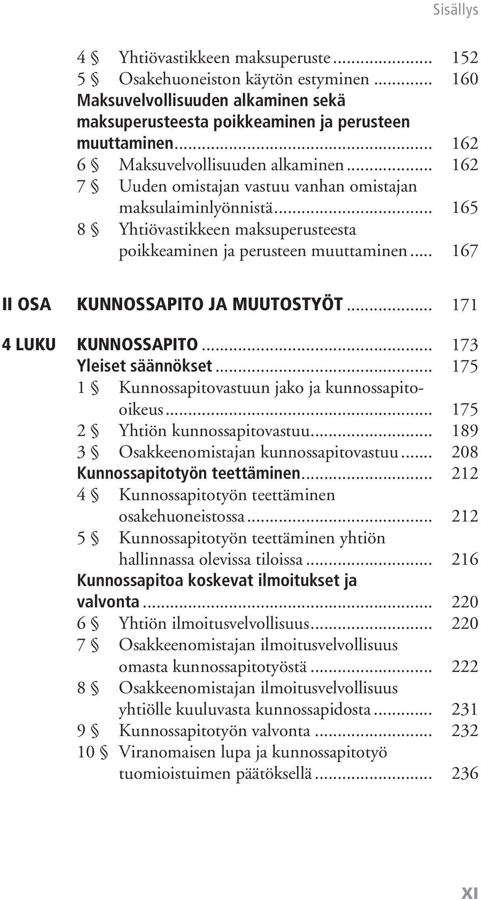 .. 167 II osa Kunnossapito ja muutostyöt... 171 4 luku Kunnossapito... 173 Yleiset säännökset... 175 1 Kunnossapitovastuun jako ja kunnossapitooikeus... 175 2 Yhtiön kunnossapitovastuu.