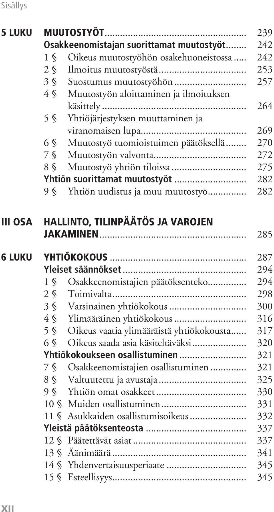 .. 272 8 Muutostyö yhtiön tiloissa... 275 Yhtiön suorittamat muutostyöt... 282 9 Yhtiön uudistus ja muu muutostyö... 282 III OSA HALLINTO, TILINPÄÄTÖS JA VAROJEN JAKAMINEN... 285 6 luku Yhtiökokous.