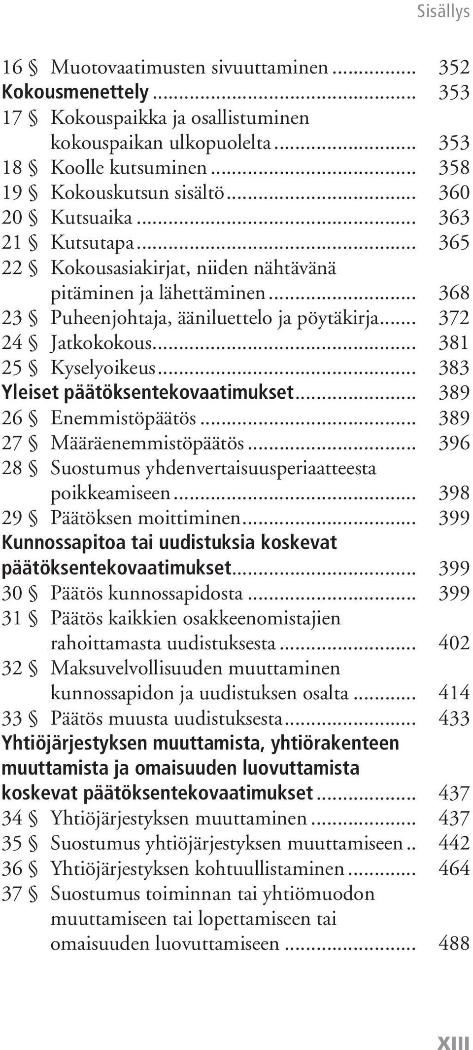 .. 381 25 Kyselyoikeus... 383 Yleiset päätöksentekovaatimukset... 389 26 Enemmistöpäätös... 389 27 Määräenemmistöpäätös... 396 28 Suostumus yhdenvertaisuusperiaatteesta poikkeamiseen.