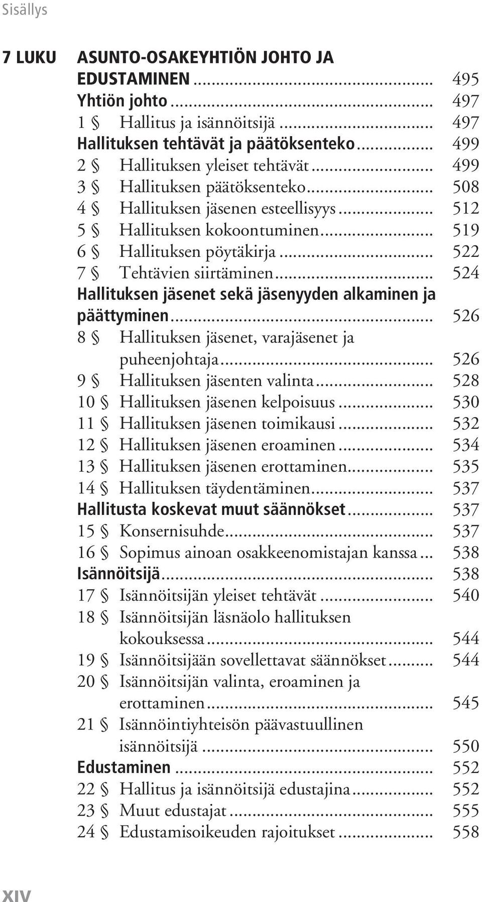 .. 524 Hallituksen jäsenet sekä jäsenyyden alkaminen ja päättyminen... 526 8 Hallituksen jäsenet, varajäsenet ja puheenjohtaja... 526 9 Hallituksen jäsenten valinta.