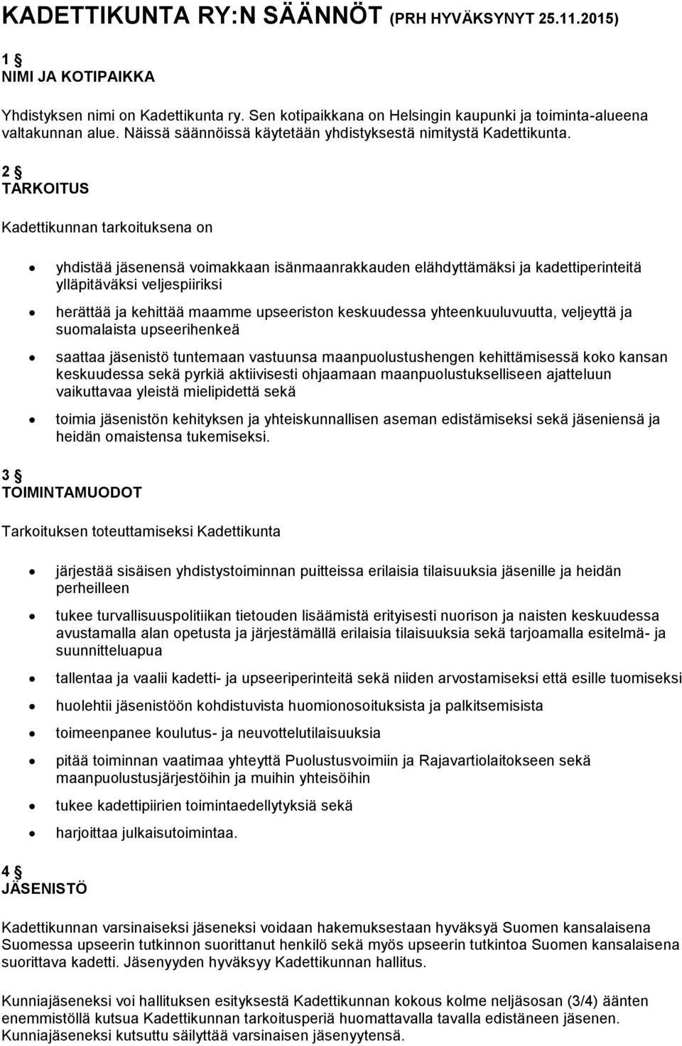 2 TARKOITUS Kadettikunnan tarkoituksena on yhdistää jäsenensä voimakkaan isänmaanrakkauden elähdyttämäksi ja kadettiperinteitä ylläpitäväksi veljespiiriksi herättää ja kehittää maamme upseeriston