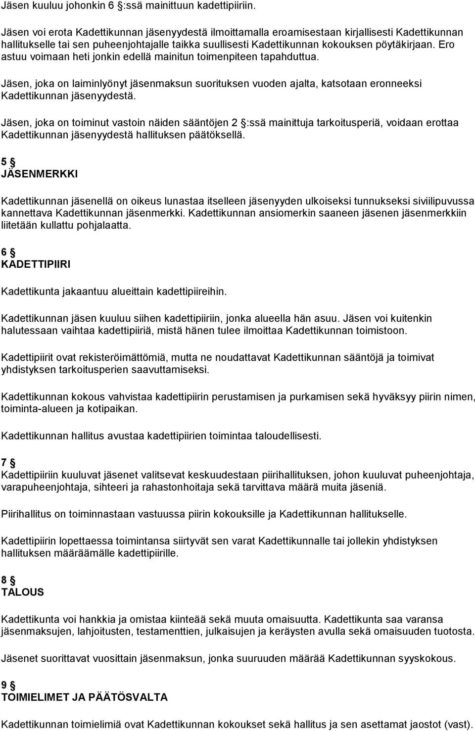 Ero astuu voimaan heti jonkin edellä mainitun toimenpiteen tapahduttua. Jäsen, joka on laiminlyönyt jäsenmaksun suorituksen vuoden ajalta, katsotaan eronneeksi Kadettikunnan jäsenyydestä.