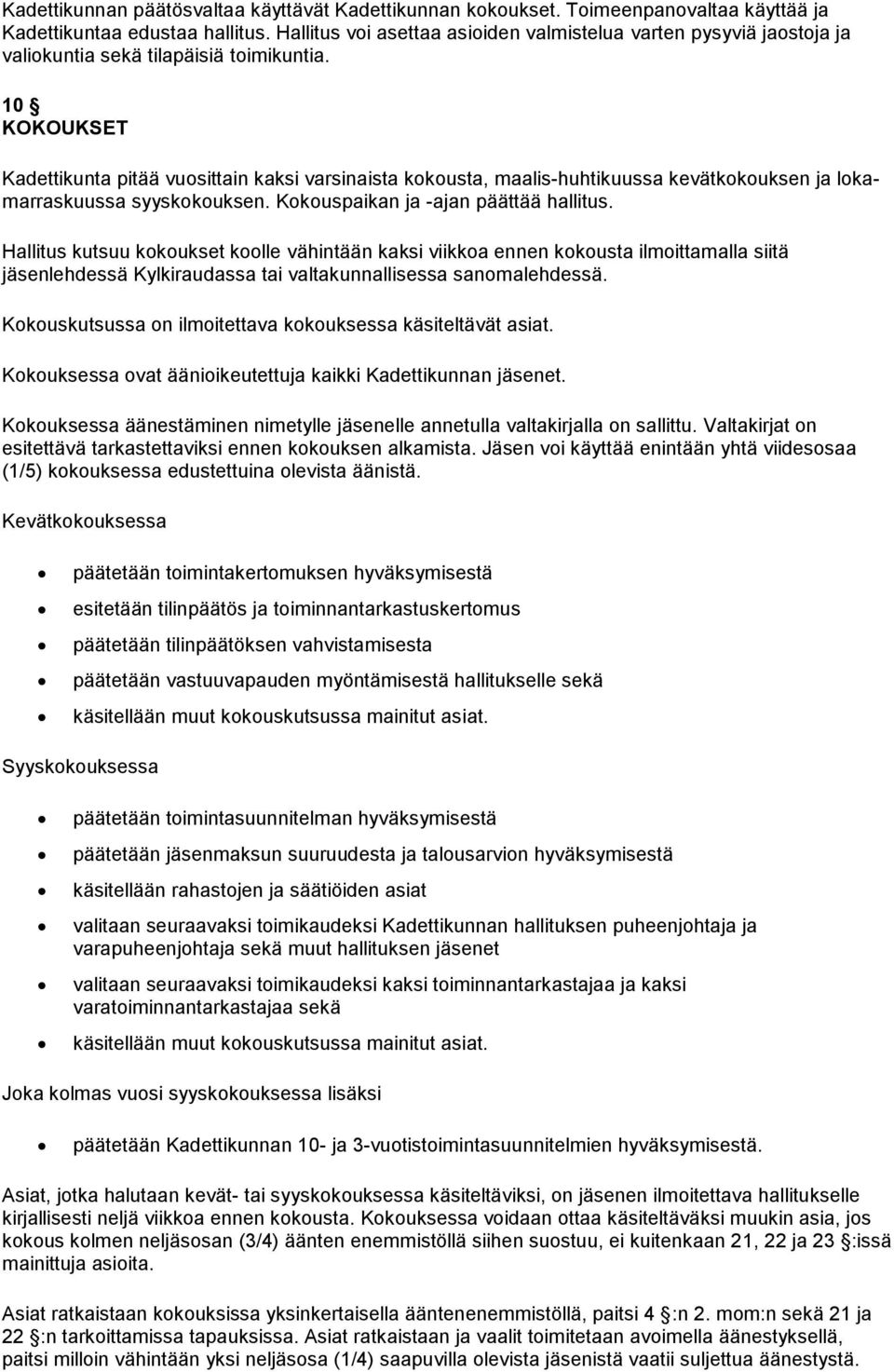 10 KOKOUKSET Kadettikunta pitää vuosittain kaksi varsinaista kokousta, maalis-huhtikuussa kevätkokouksen ja lokamarraskuussa syyskokouksen. Kokouspaikan ja -ajan päättää hallitus.