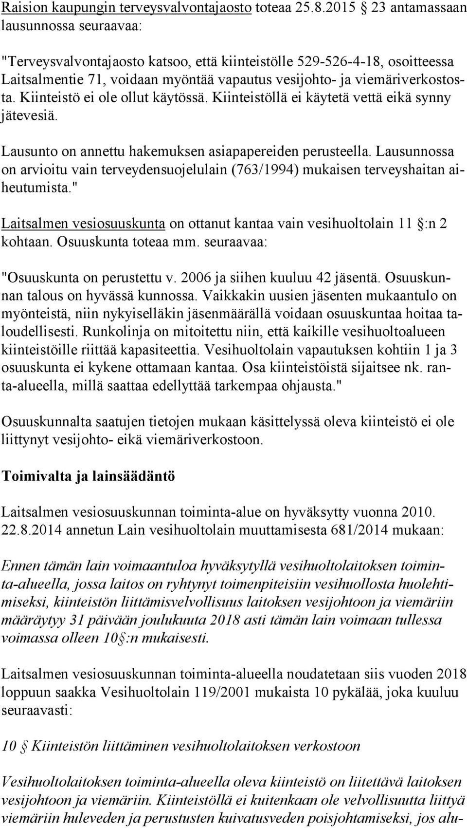 tosta. Kiinteistö ei ole ollut käytössä. Kiinteistöllä ei käytetä vettä eikä synny jä te ve siä. Lausunto on annettu hakemuksen asiapapereiden perusteella.