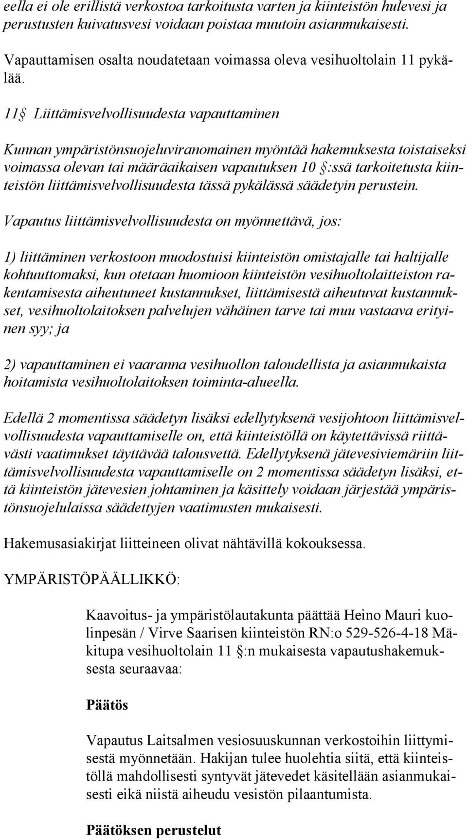 11 Liittämisvelvollisuudesta vapauttaminen Kunnan ympäristönsuojeluviranomainen myöntää hakemuksesta tois tai sek si voimassa olevan tai määräaikaisen vapautuksen 10 :ssä tarkoitetusta kiinteis tön