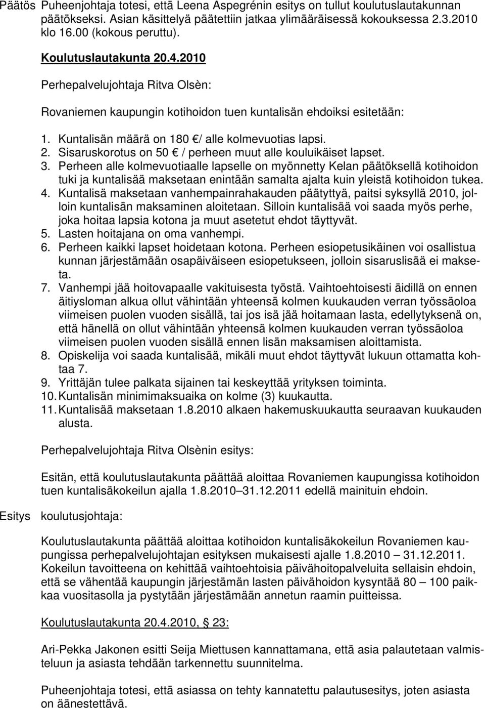 3. Perheen alle kolmevuotiaalle lapselle on myönnetty Kelan päätöksellä kotihoidon tuki ja kuntalisää maksetaan enintään samalta ajalta kuin yleistä kotihoidon tukea. 4.