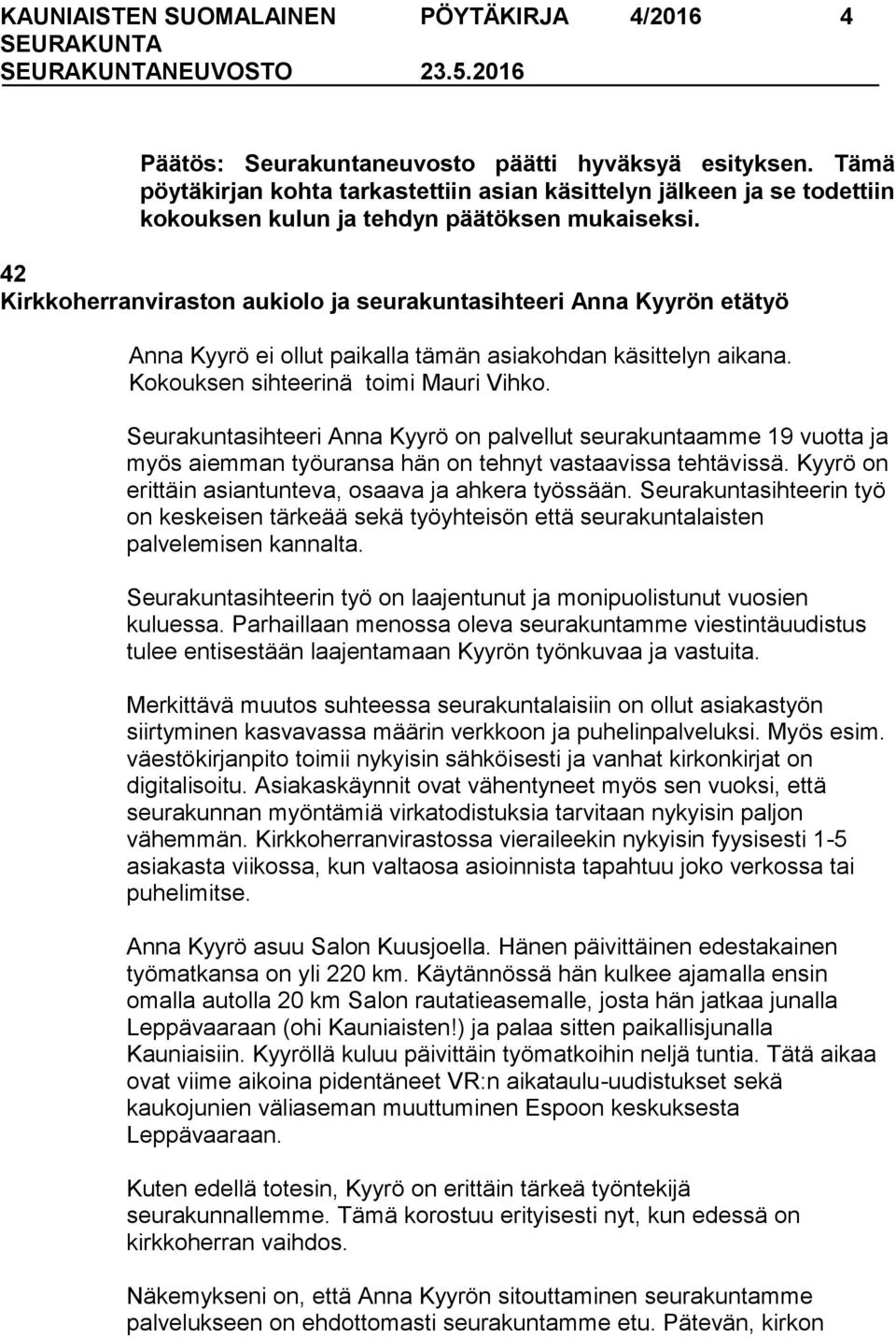 42 Kirkkoherranviraston aukiolo ja seurakuntasihteeri Anna Kyyrön etätyö Anna Kyyrö ei ollut paikalla tämän asiakohdan käsittelyn aikana. Kokouksen sihteerinä toimi Mauri Vihko.