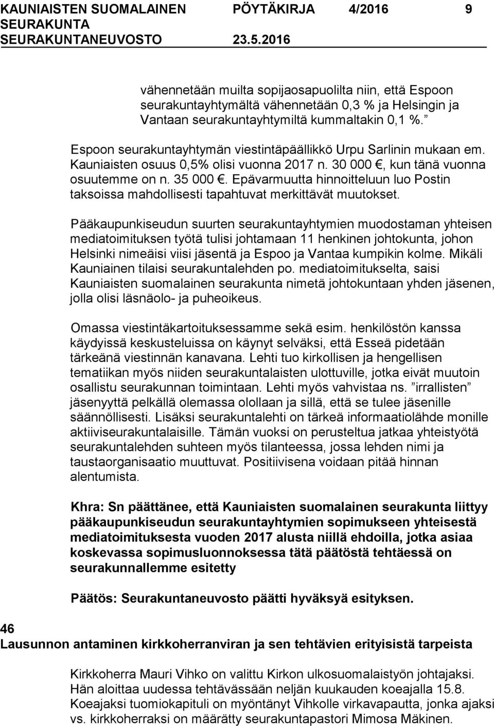 Espoon seurakuntayhtymän viestintäpäällikkö Urpu Sarlinin mukaan em. Kauniaisten osuus 0,5% olisi vuonna 2017 n. 30 000, kun tänä vuonna osuutemme on n. 35 000.