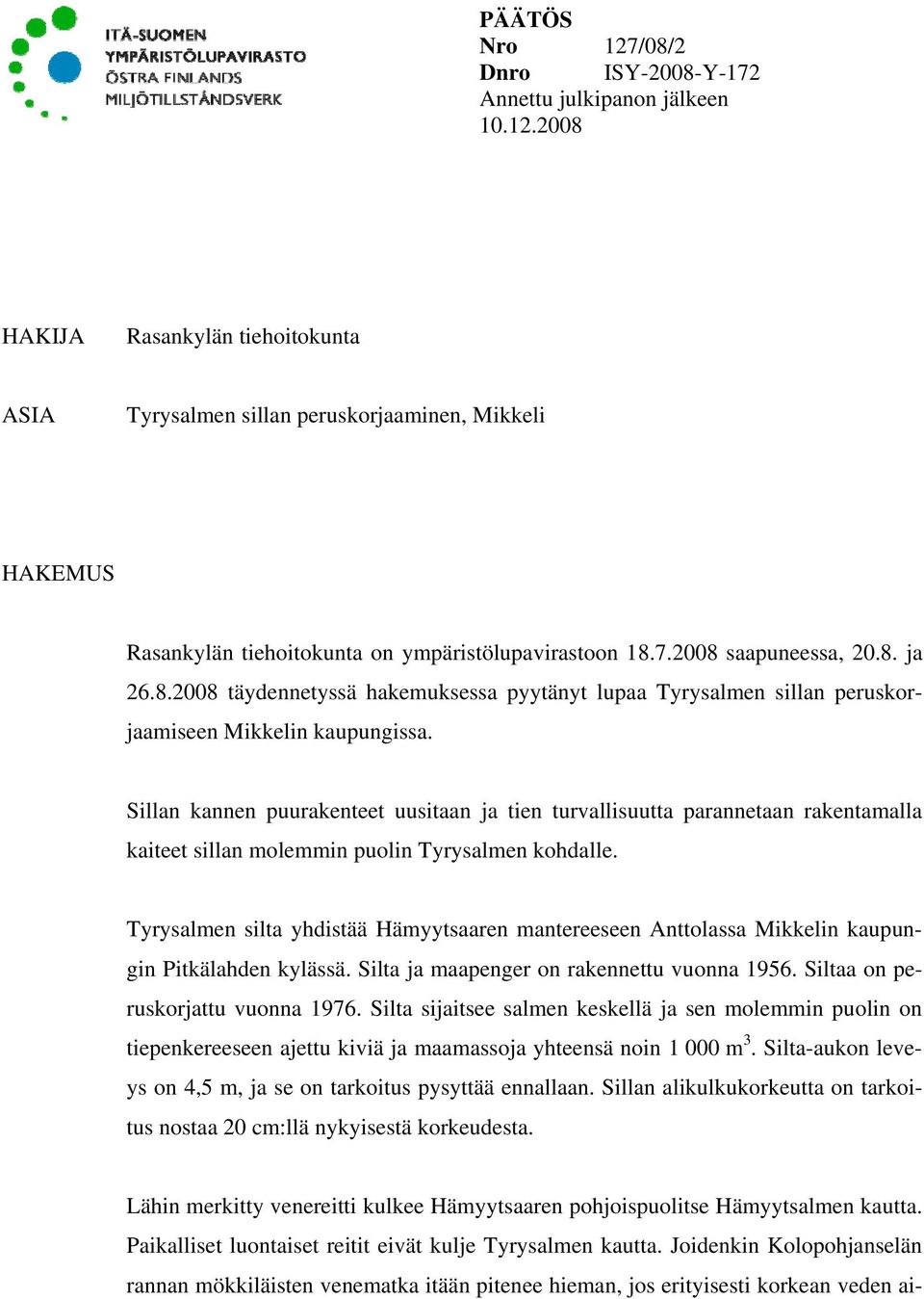 Sillan kannen puurakenteet uusitaan ja tien turvallisuutta parannetaan rakentamalla kaiteet sillan molemmin puolin Tyrysalmen kohdalle.