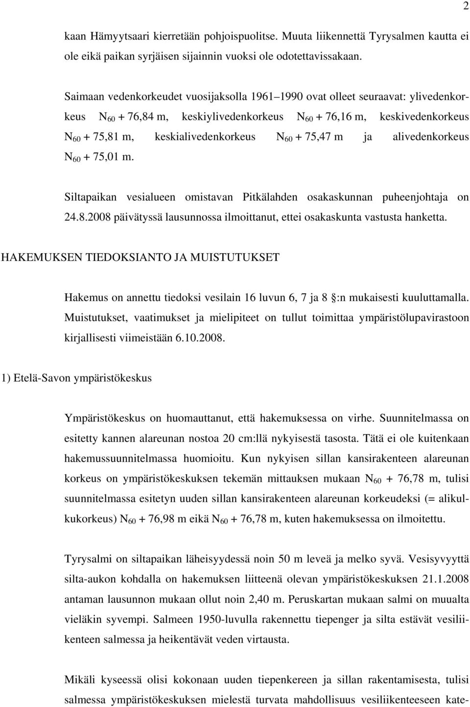 60 + 75,47 m ja alivedenkorkeus N 60 + 75,01 m. Siltapaikan vesialueen omistavan Pitkälahden osakaskunnan puheenjohtaja on 24.8.