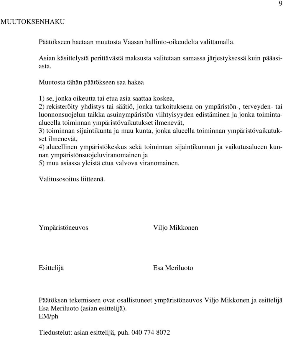 asuinympäristön viihtyisyyden edistäminen ja jonka toimintaalueella toiminnan ympäristövaikutukset ilmenevät, 3) toiminnan sijaintikunta ja muu kunta, jonka alueella toiminnan ympäristövaikutukset