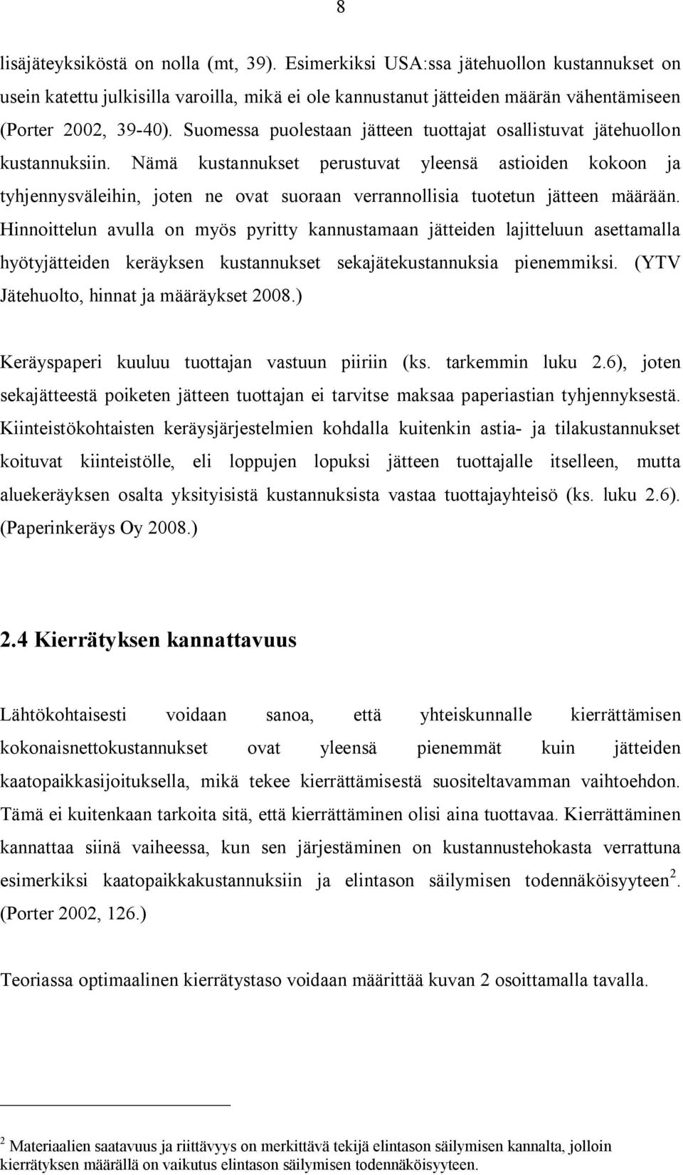 Hiittelu avulla myös pyritty kaustamaa jätteide lajitteluu asettamalla hyötyjätteide keräykse kustaukset sekajätekustauksia pieemmiksi. (YTV Jätehult, hiat ja määräykset 2008.