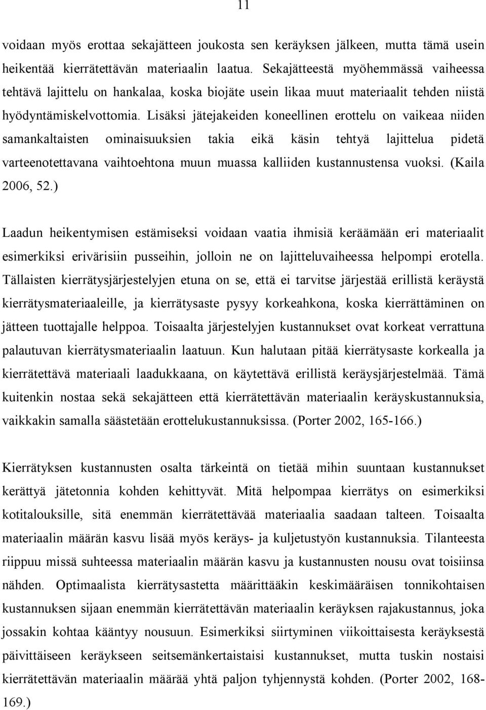 Lisäksi jätejakeide keellie erttelu vaikeaa iide samakaltaiste miaisuuksie takia eikä käsi tehtyä lajittelua pidetä varteetettavaa vaihtehta muu muassa kalliide kustaustesa vuksi. (Kaila 2006, 52.