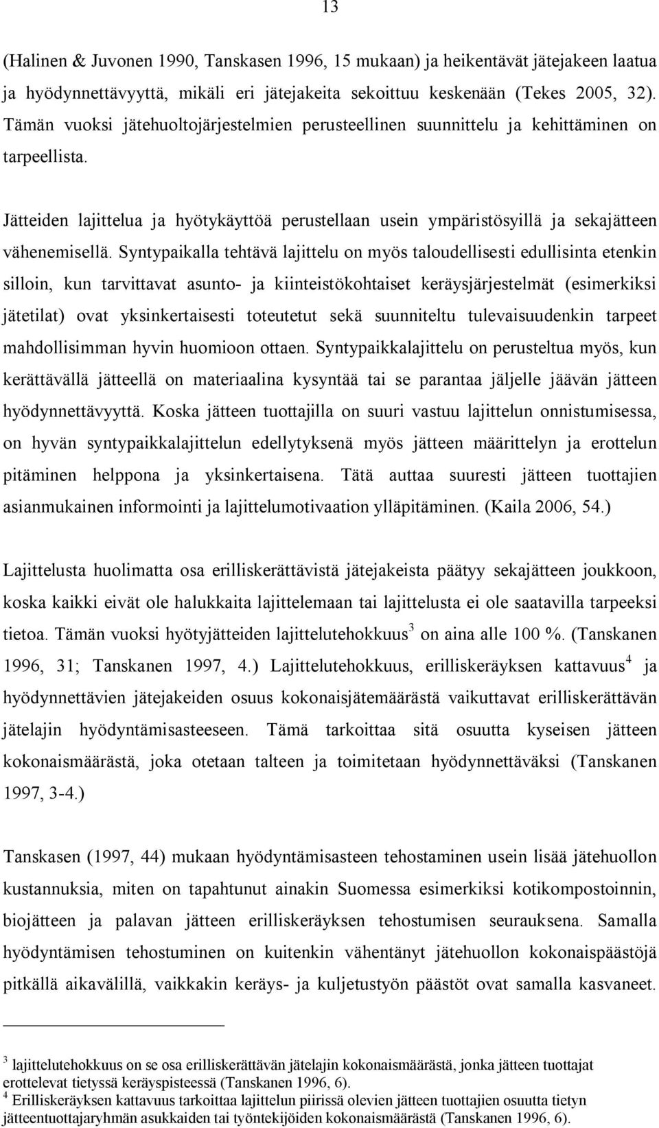 Sytypaikalla tehtävä lajittelu myös taludellisesti edullisita eteki silli, ku tarvittavat asut- ja kiiteistökhtaiset keräysjärjestelmät (esimerkiksi jätetilat) vat yksikertaisesti tteutetut sekä