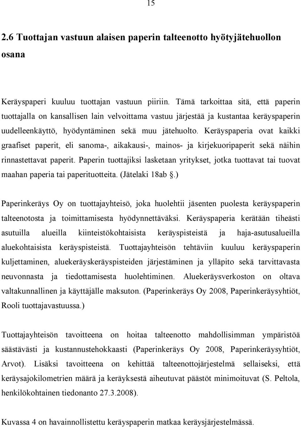 Keräyspaperia vat kaikki graafiset paperit, eli sama-, aikakausi-, mais- ja kirjekuripaperit sekä äihi riastettavat paperit.