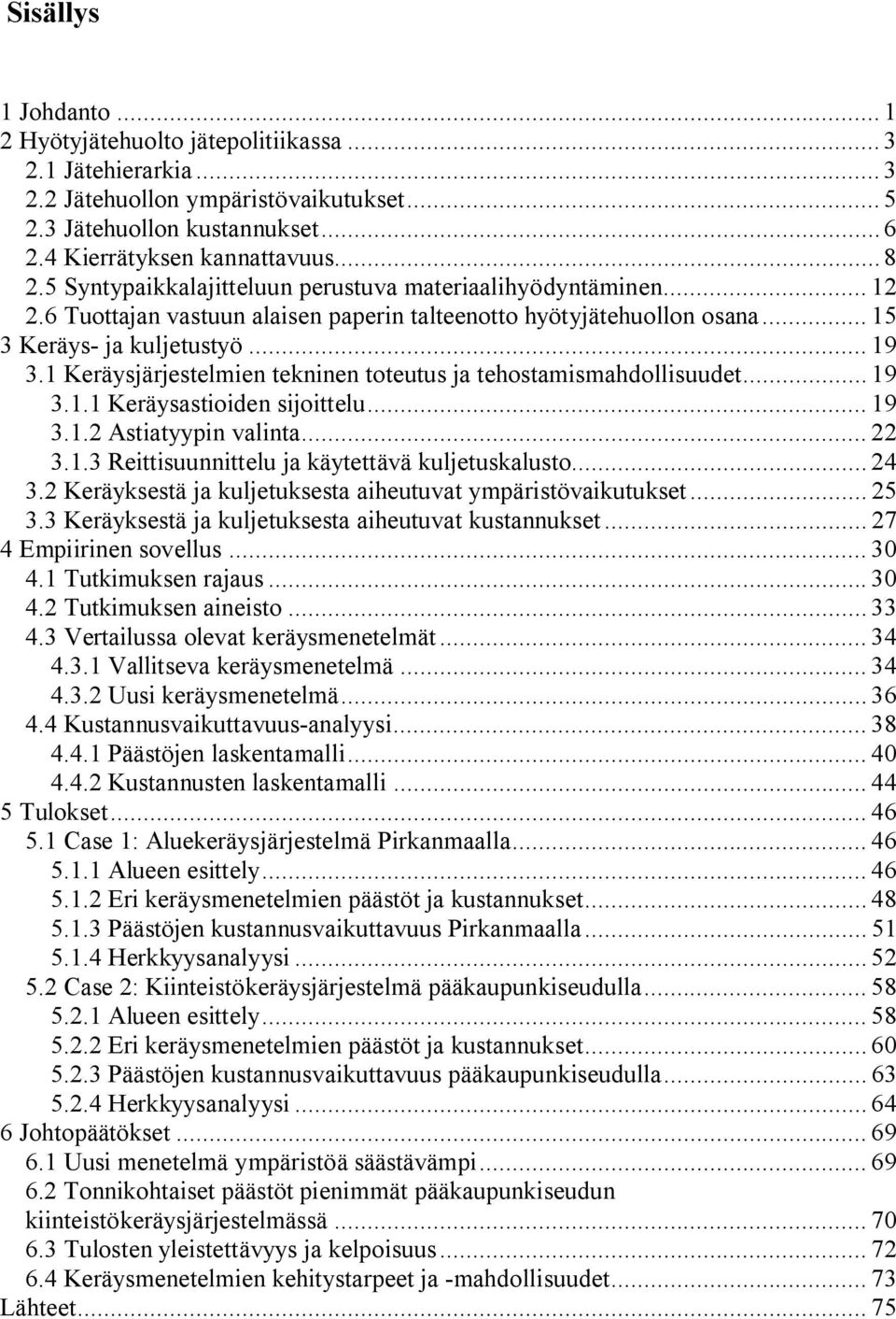 1 Keräysjärjestelmie tekie tteutus ja tehstamismahdllisuudet... 19 3.1.1 Keräysastiide sijittelu... 19 3.1.2 Astiatyypi valita... 22 3.1.3 Reittisuuittelu ja käytettävä kuljetuskalust... 24 3.