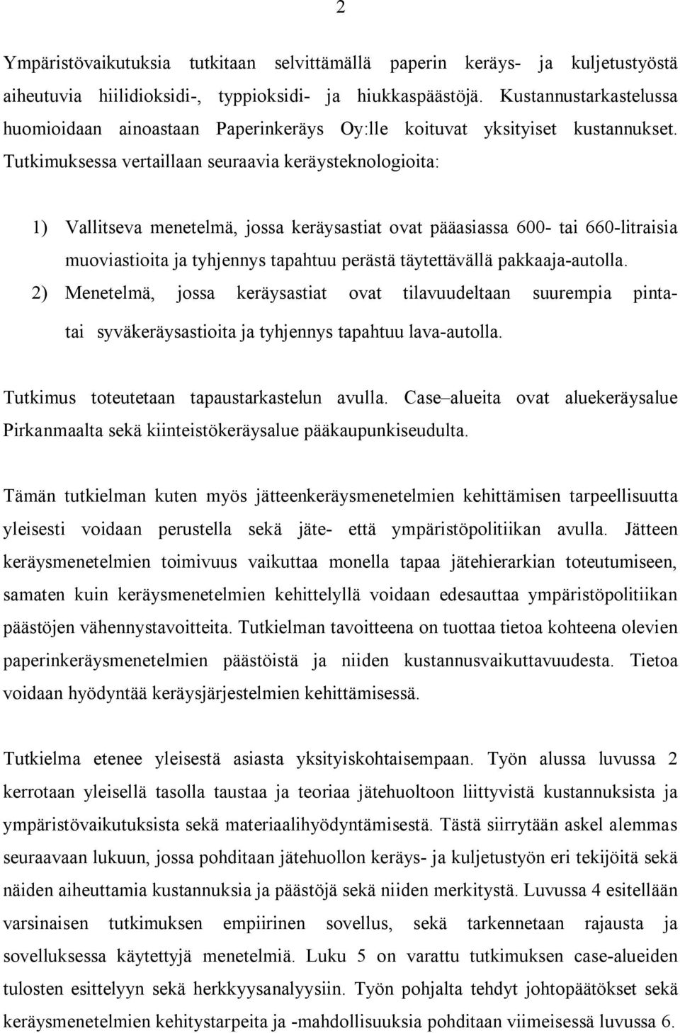 Tutkimuksessa vertaillaa seuraavia keräysteklgiita: 1) Vallitseva meetelmä, jssa keräysastiat vat pääasiassa 600- tai 660-litraisia muviastiita ja tyhjeys tapahtuu perästä täytettävällä