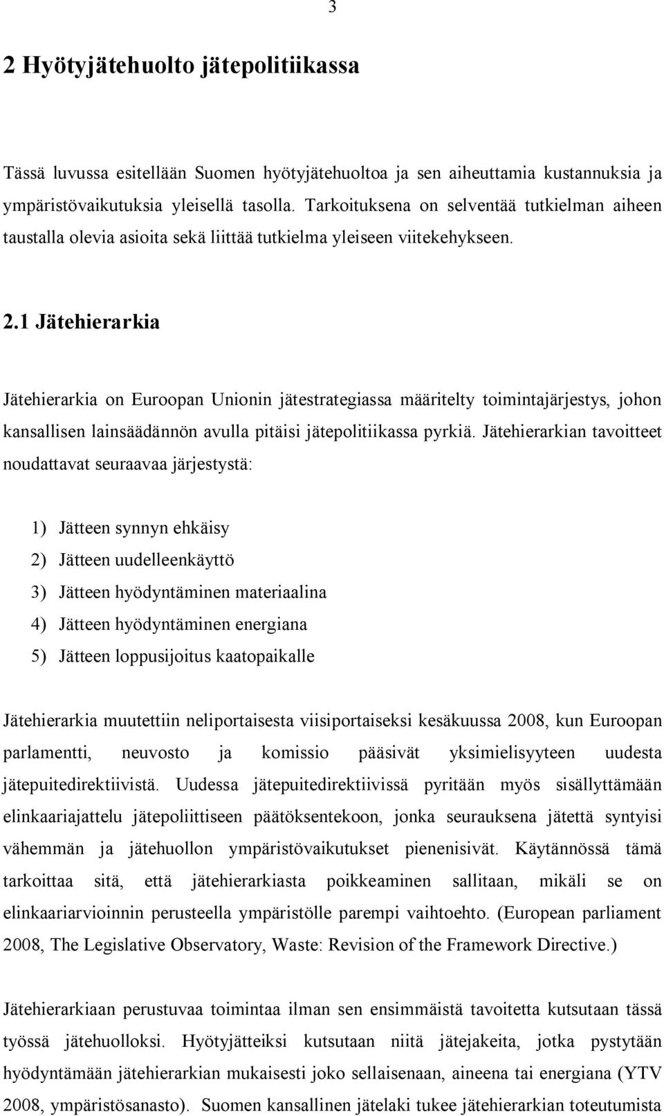 1 Jätehierarkia Jätehierarkia Eurpa Uii jätestrategiassa määritelty timitajärjestys, jh kasallise laisäädäö avulla pitäisi jäteplitiikassa pyrkiä.